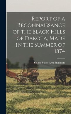 Report of a Reconnaissance of the Black Hills of Dakota, Made in the Summer of 1874 - Engineers, United States Arm