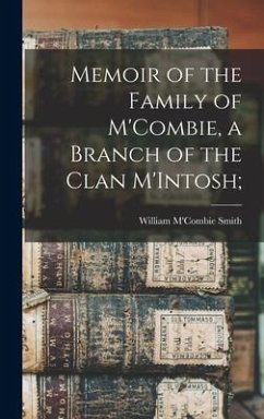 Memoir of the Family of M'Combie, a Branch of the Clan M'Intosh; - Smith, William M'Combie