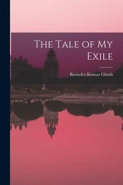 The Tale of my Exile - Ghosh, Barindra Kumar