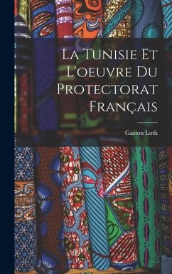 Cover La Tunisie Et L'oeuvre Du Protectorat Français