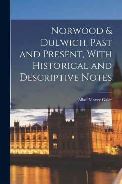 Norwood & Dulwich, Past and Present, With Historical and Descriptive Notes - Galer, Allan Maxey