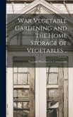 War Vegetable Gardening and the Home Storage of Vegetables ..