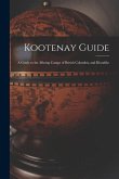 Kootenay Guide: A Guide to the Mining Camps of British Columbia and Klondike