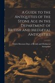 A Guide to the Antiquities of the Stone Age in the Department of British and Mediæval Antiquities