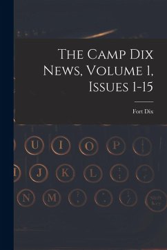 The Camp Dix News, Volume 1, Issues 1-15 - (N J. )., Fort Dix The Camp Dix News, Volume 1, Issues 1-15 - (N J. )., Fort Dix