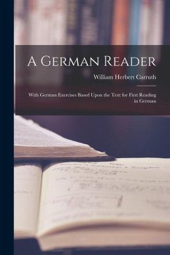 A German Reader: With German Exercises Based Upon the Text for First Reading in German - Carruth, William Herbert