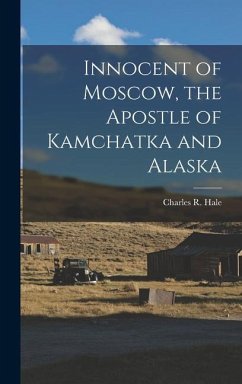 Innocent of Moscow, the Apostle of Kamchatka and Alaska - Hale, Charles R.