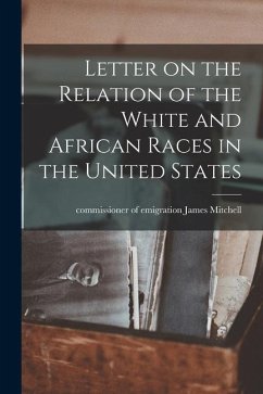 Letter on the Relation of the White and African Races in the United States - James, Commissioner of Emigration Mi