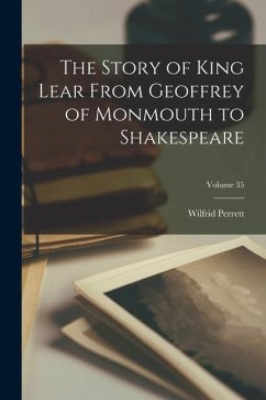 The Story of King Lear From Geoffrey of Monmouth to Shakespeare; Volume 35 - Perrett, Wilfrid