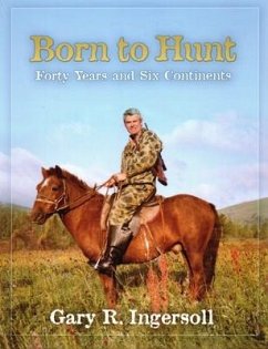 Born to Hunt: Forty Years and Six Continents - Ingersoll, Gary