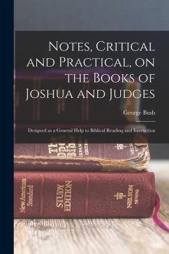 Notes, Critical and Practical, on the Books of Joshua and Judges: Designed as a General Help to Biblical Reading and Instruction - Bush, George