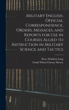 Military English, Official Correspondence, Orders, Messages, and Reports for use in Courses Allied to Instruction in Military Science and Tactics - Long, Percy Waldron; Hersey, Frank Wilson Cheney