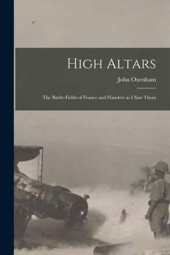 High Altars; the Battle-fields of France and Flanders as I saw Them - Oxenham, John