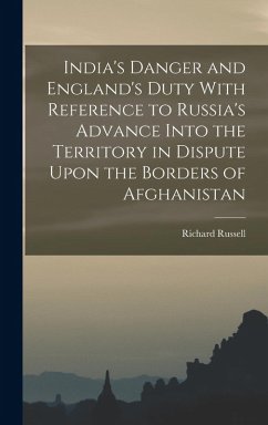 Cover India's Danger and England's Duty With Reference to Russia's Advance Into the Territory in Dispute Upon the Borders of Afghanistan