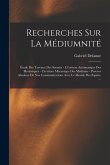 Recherches Sur La Médiumnité: Étude Des Travaux Des Savants - L'écriture Automatique Des Hystériques - L'écriture Mécanique Des Médiums - Preuves Ab