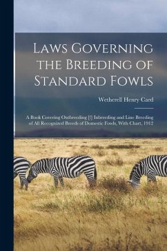 Laws Governing the Breeding of Standard Fowls; a Book Covering Outbreeding [!] Inbreeding and Line Breeding of all Recognized Breeds of Domestic Fowls - Card, Wetherell Henry