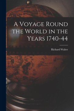 A Voyage Round the World in the Years 1740-44 - Richard, Walter