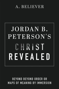 Jordan B. Peterson's Christ Revealed: Beyond Beyond Order or Maps of Meaning by Immersion - Believer, A.