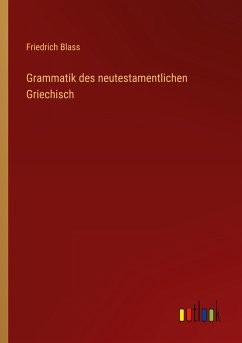 Grammatik des neutestamentlichen Griechisch - Blass, Friedrich