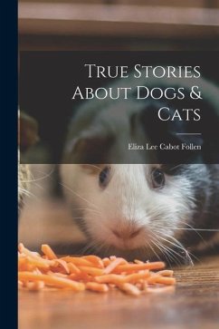 True Stories About Dogs & Cats - Lee Cabot Follen, Eliza