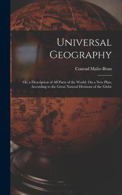 Universal Geography: Or, a Description of All Parts of the World, On a New Plan, According to the Great Natural Divisions of the Globe - Malte-Brun, Conrad