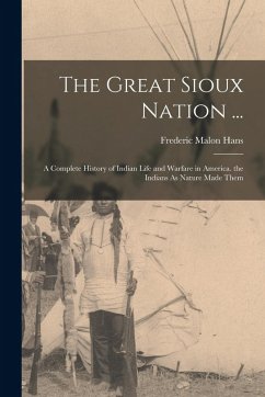 Cover The Great Sioux Nation ...: A Complete History of Indian Life and Warfare in America. the Indians As Nature Made Them