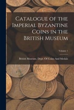 Catalogue of the Imperial Byzantine Coins in the British Museum; Volume 1