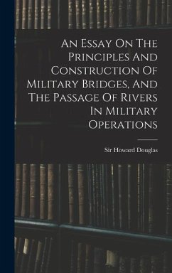 An Essay On The Principles And Construction Of Military Bridges, And The Passage Of Rivers In Military Operations - Douglas, Howard