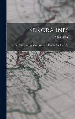 Cover Señora Ines; or, The American Volunteers, a Tale of the Mexican War