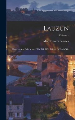 Lauzun: Courtier And Adventurer: The Life Of A Friend Of Louis Xiv; Volume 1 - Sandars, Mary Frances