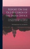 Report On the Old Records of the India Office: With Supplementary Note and Appendices