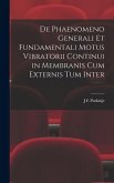 De Phaenomeno Generali et Fundamentali Motus Vibratorii Continui in Membranis cum Externis tum Inter De Phaenomeno Generali et Fundamentali Motus Vibratorii Continui in Membranis cum Externis tum Inter