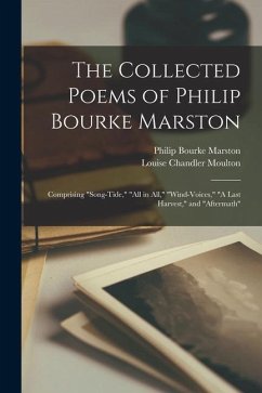 The Collected Poems of Philip Bourke Marston: Comprising 