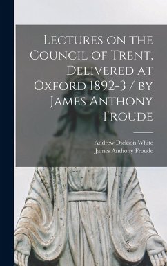 Cover Lectures on the Council of Trent, Delivered at Oxford 1892-3 / by James Anthony Froude