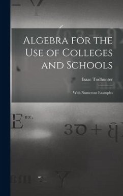 Algebra for the Use of Colleges and Schools: With Numerous Examples - Todhunter, Isaac