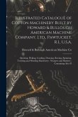 Illustrated Catalogue of Cotton Machinery Built by Howard & Bullough American Machine Company, Ltd., Pawtucket, R.I., U.S.A.: Opening, Picking, Cardin