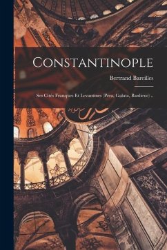 Constantinople; ses cités franques et levantines (Péra, Galata, banlieue) .. - Bareilles, Bertrand