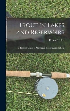 Trout in Lakes and Reservoirs; a Practical Guide to Managing, Stocking, and Fishing - Phillips, Ernest