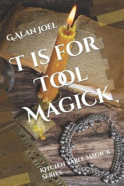 T is for Tool Magick: Kitchen Table Magick Series - Joel, G. Alan