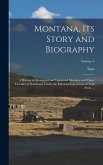 Montana, Its Story and Biography; a History of Aboriginal and Territorial Montana and Three Decades of Statehood, Under the Editorial Supervision of T
