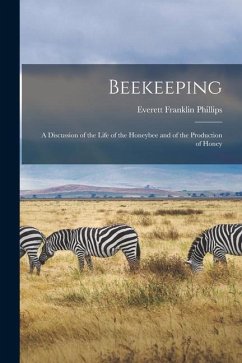 Beekeeping; a Discussion of the Life of the Honeybee and of the Production of Honey - Phillips, Everett Franklin