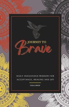 Journey to Brave: Daily Indigenous Wisdom for Acceptance, Healing and Joy - Lowery, Dana