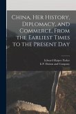 China, her History, Diplomacy, and Commerce, From the Earliest Times to the Present Day