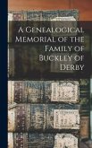 A Genealogical Memorial of the Family of Buckley of Derby