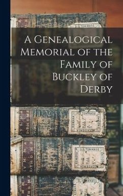 A Genealogical Memorial of the Family of Buckley of Derby - Anonymous