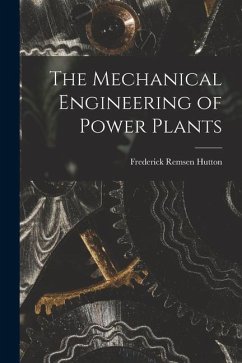 The Mechanical Engineering of Power Plants - Hutton, Frederick Remsen