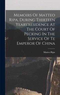 Memoirs Of Matteo Ripa, During Thirteen Years'residence At The Court Of Pecking In The Service Of Te Emperor Of China - Ripa, Matteo