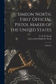 Simeon North, First Official Pistol Maker of the United States; a Memoir