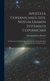 Apostata Copernicanus, Sive, Novum Examen Systematis Copernicani: Ad Mentem R. P. Joannis Bap. Riccioli, S.j. Celeberrimi Olim Philosophi & Astronomi