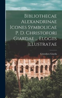 Bibliothecae Alexandrinae icones symbolicae p. d. Christofori Giardae ... elogiis illustratae - Giarda, Cristoforo